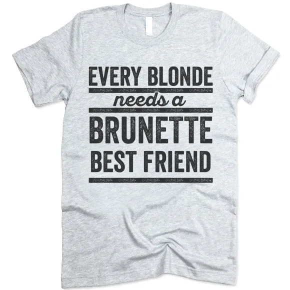 Every Blonde Needs A Brunette Best Friend T Shirt
