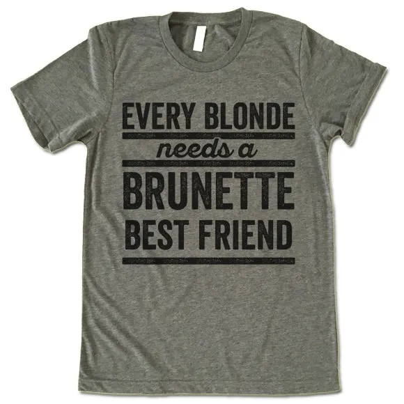Every Blonde Needs A Brunette Best Friend T Shirt