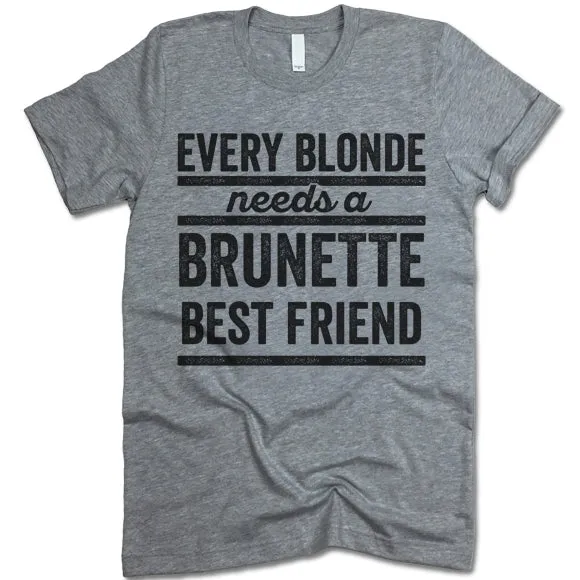 Every Blonde Needs A Brunette Best Friend T Shirt