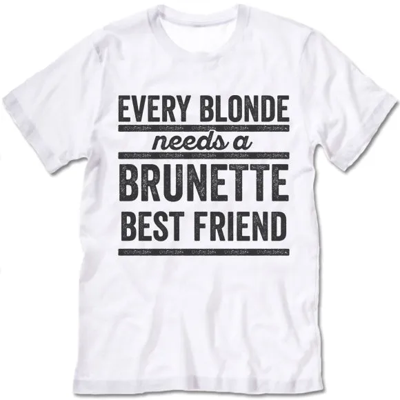 Every Blonde Needs A Brunette Best Friend T Shirt