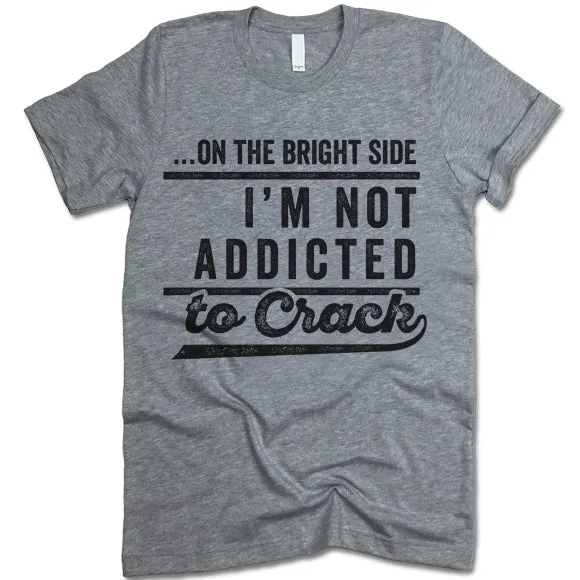 On The Bright Side I'm Not Addicted To Crack T-Shirt