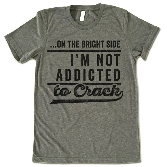 On The Bright Side I'm Not Addicted To Crack T-Shirt