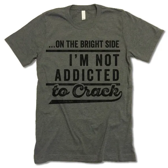 On The Bright Side I'm Not Addicted To Crack T-Shirt