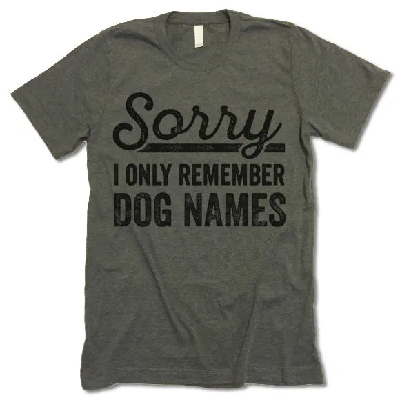 Sorry I Only Remember Dog Names T Shirt