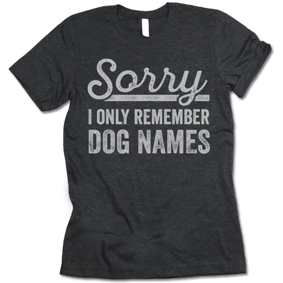 Sorry I Only Remember Dog Names T Shirt