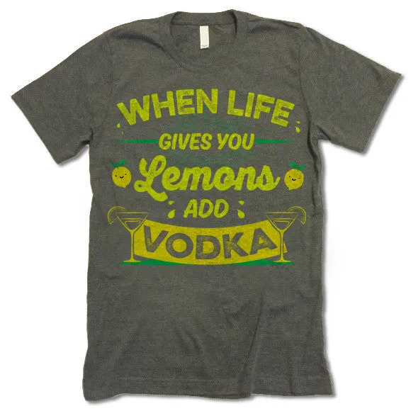 When Life Gives You Lemons Add Vodka T-Shirt