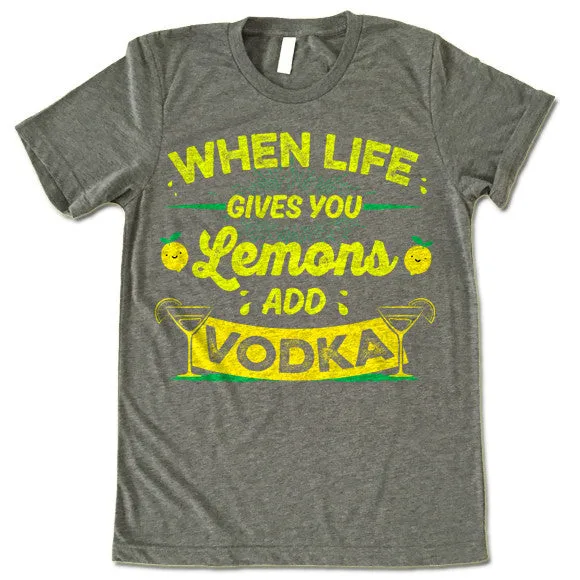 When Life Gives You Lemons Add Vodka T-Shirt